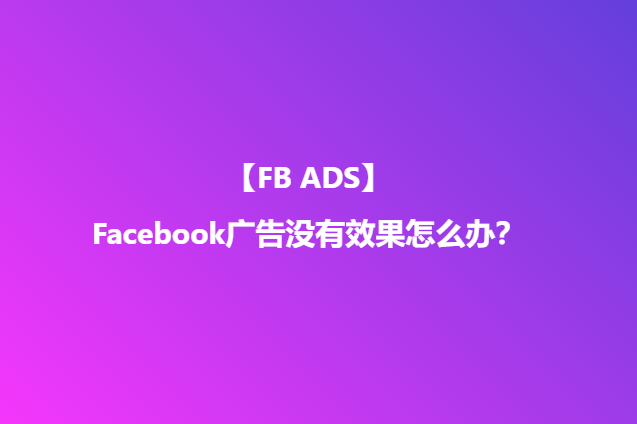 Facebook广告没有效果怎么办？